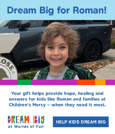 Dream Big for Roman! Your gift helps provide hope, healing and answers for kids like roman and families at Children’s Mercy - when they need it most.